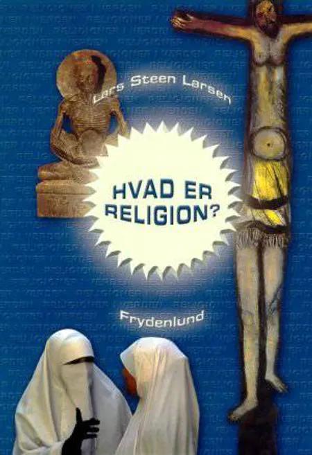 Hvad er religion? af Lars Steen Larsen