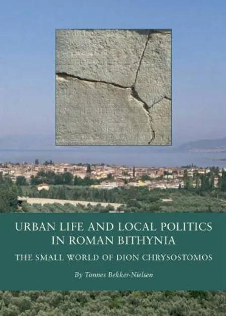 Urban Life and Local Politics in Roman Bithynia af Tønnes Bekker-Nielsen