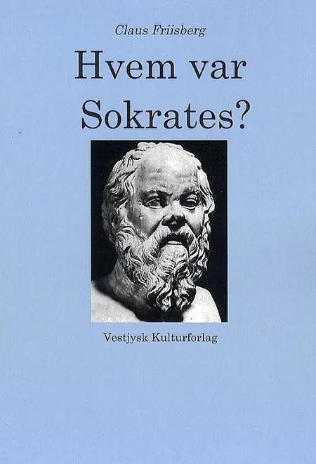 Hvem var Sokrates? af Claus Friisberg