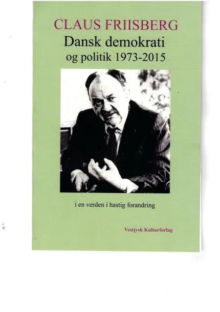 Dansk demokrati og politik 1973-2015 i en verden i hastig forandring af Claus Friisberg
