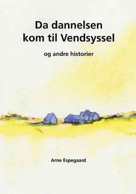 Da dannelsen kom til Vendsyssel og andre historier af Arne Espegaard