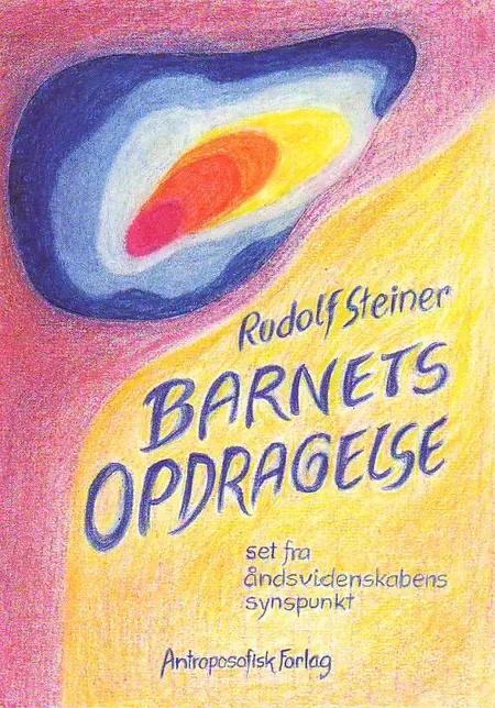 Barnets opdragelse set ud fra åndsvidenskabens synspunkt af Rudolf Steiner