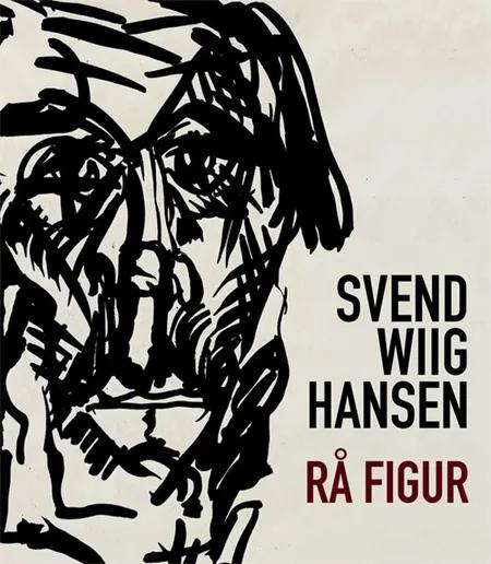 Svend Wiig Hansen - rå figur af Mads Damsbo