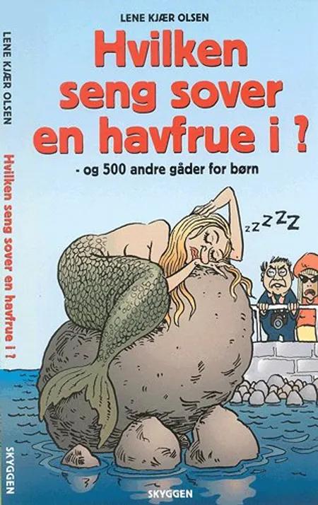 Hvilken seng sover en havfrue i? og 500 andre gåder for børn af Lene Kjær Olsen