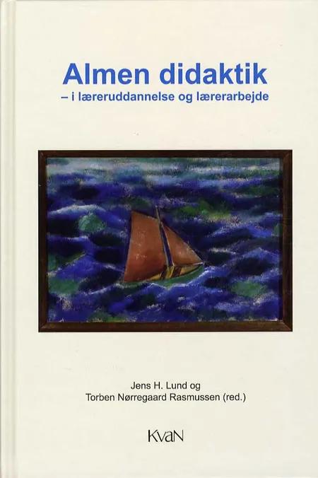 Almen didaktik - i læreruddannelse og lærerarbejde af Jens H. Lund m. fl.
