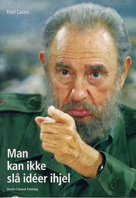 Man kan ikke slå idéer ihjel af Fidel Castro
