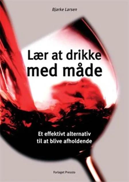 Lær at drikke med måde af Bjarke Larsen