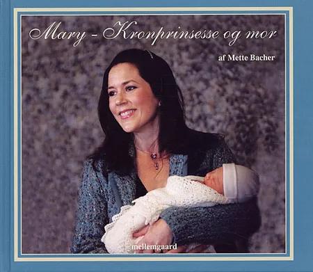 Mary - kronprinsesse og mor af Mette Bacher