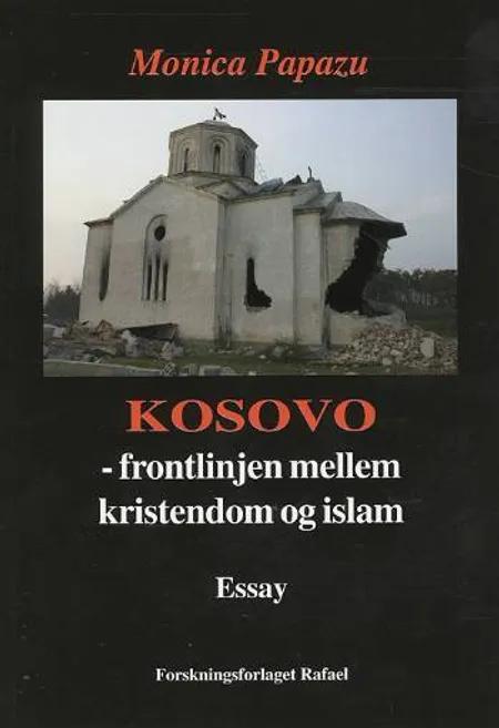 Kosovo - frontlinjen mellem kristendom og islam af Monica Papazu