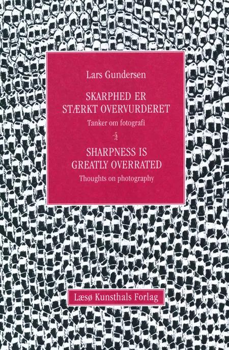 Skarphed er stærkt overvurderet / Sharpness is Greatly Overrated af Lars Gundersen