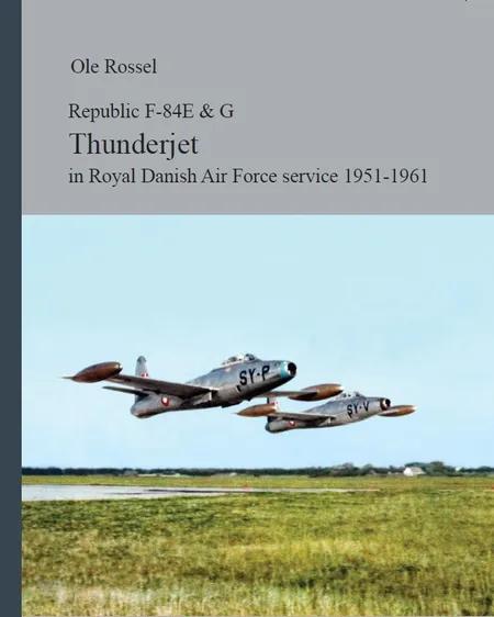 Republic F-84E & G Thunderjet in Royal Danish Air Force service 1951-1961 af Ole Rossel