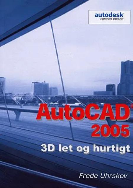 AutoCAD 2005 - 3D let og hurtigt af Frede Uhrskov
