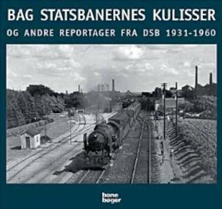 Bag Statsbanernes kulisser og andre reportager fra DSB 1931-1957 af Morten Flindt Larsen