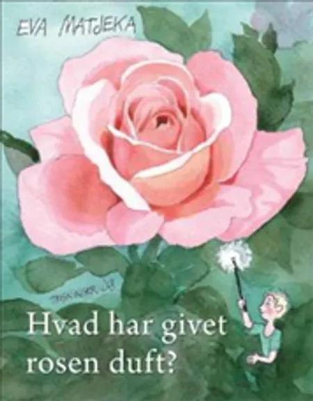 Hvad har givet rosen duft? af Eva Matjeka