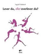 Lever du, eller overlever du?