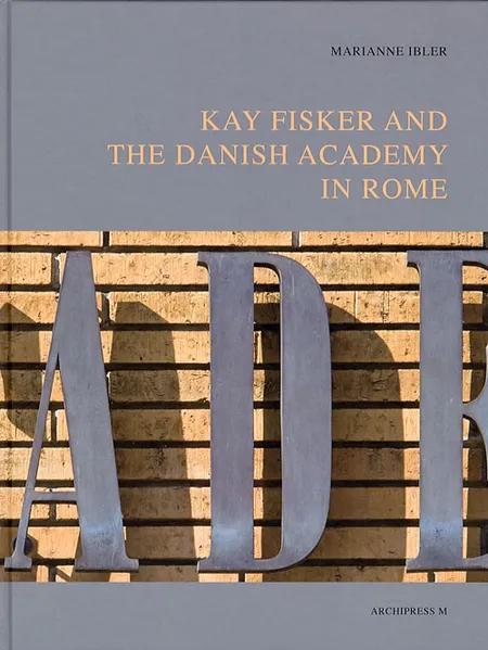 Kay Fisker and The Danish Academy in Rome af Marianne Ibler