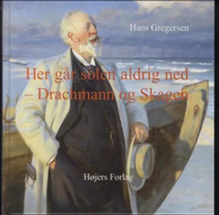 Her går solen aldrig ned - Drachmann og Skagen af Hans Gregersen