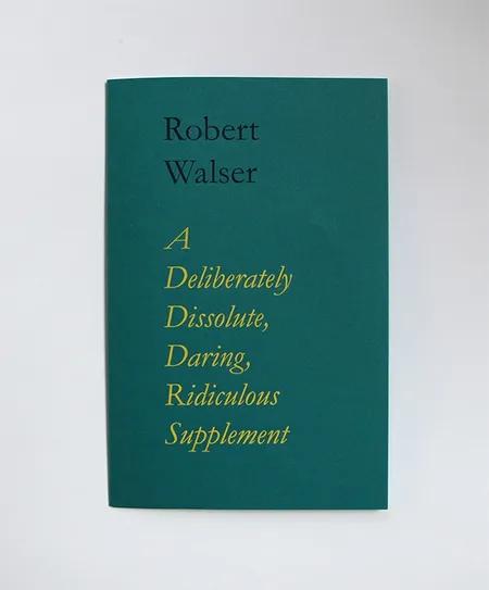 A deliberately dissolute, daring, ridiculous supplement af Robert Walser