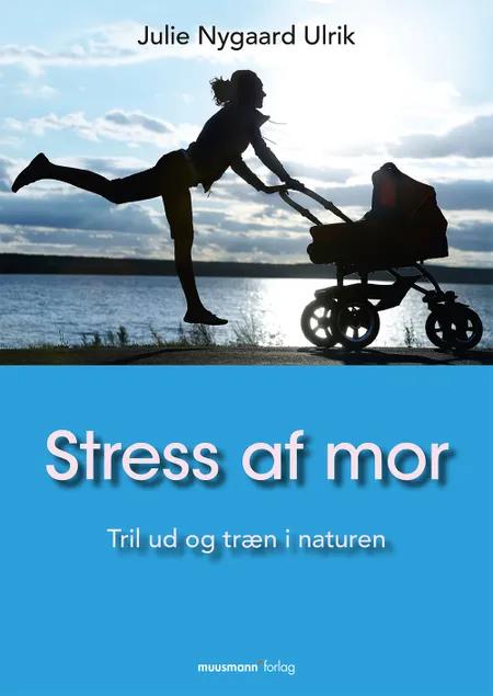 Stress af mor af Julie Nygaard Ulrik