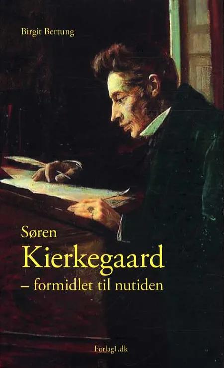 Søren Kierkegaard - formidlet til nutiden af Birgit Bertung