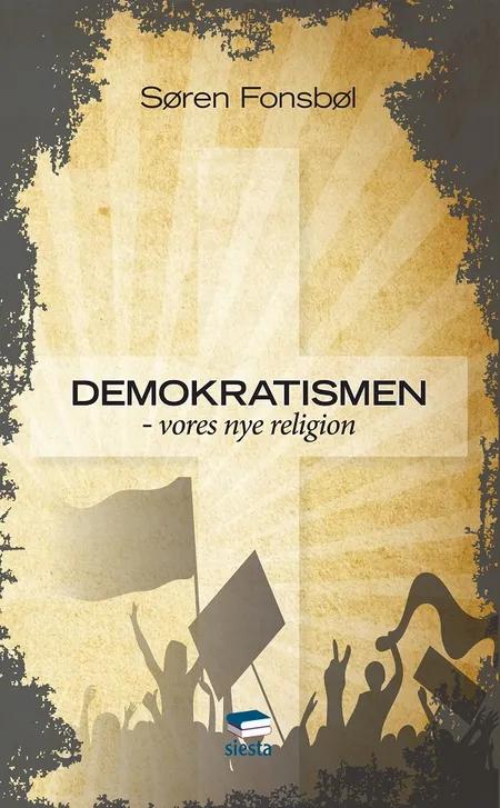Demokratismen - vores nye religion af Søren Fonsbøl