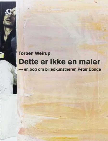 Dette er ikke en maler - en bog om billedkunstneren Peter Bonde af Torben Weirup