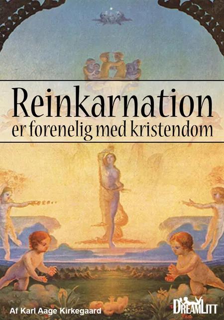 Reinkarnation er forenelig med kristendom af Karl Aage Kirkegaard