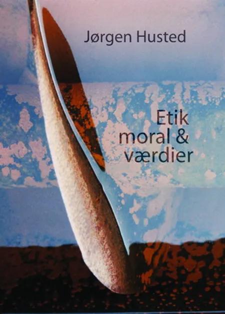 Etik, moral & værdier af Jørgen Husted