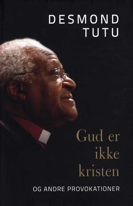 Gud er ikke kristen - og andre provokationer af Desmond Tutu