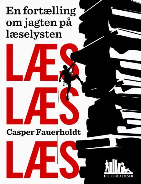 Læs, læs, læs - en fortælling om jagten på læselysten af Casper Fauerholdt