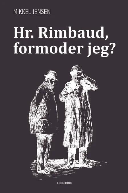 Hr. Rimbaud, formoder jeg? af Mikkel Jensen