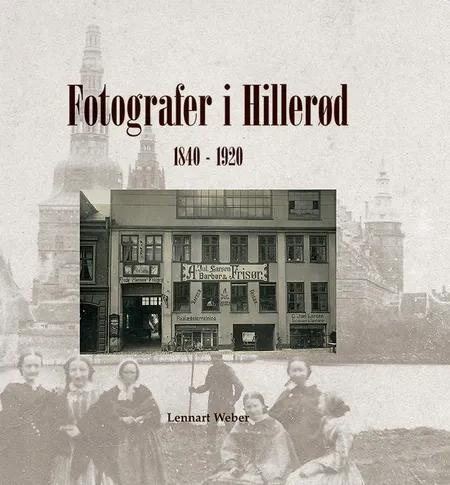 Fotografer i Hillerød 1840 - 1920 af Lennart Weber