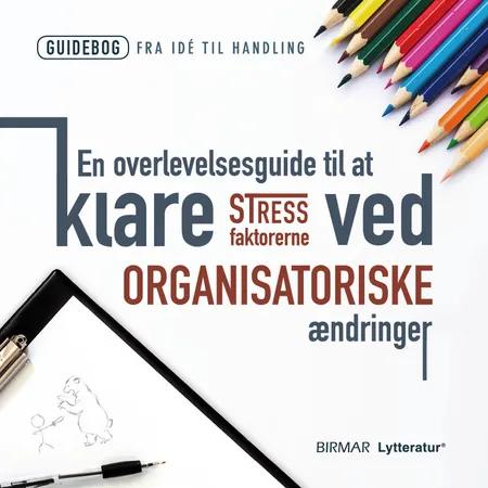 En overlevelsesguide til at klare stressfaktorerne ved organisatoriske ændringer af Lars Stig Duehart