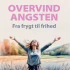 Overvind Angsten - Fra frygt til frihed