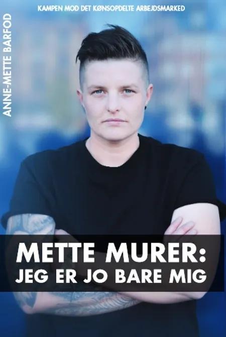 Mette Murer: Jeg er jo bare mig af Anne-Mette Barfod