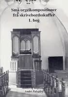 Små orgelkompositioner fra skrivebordsskuffer 1. Bog