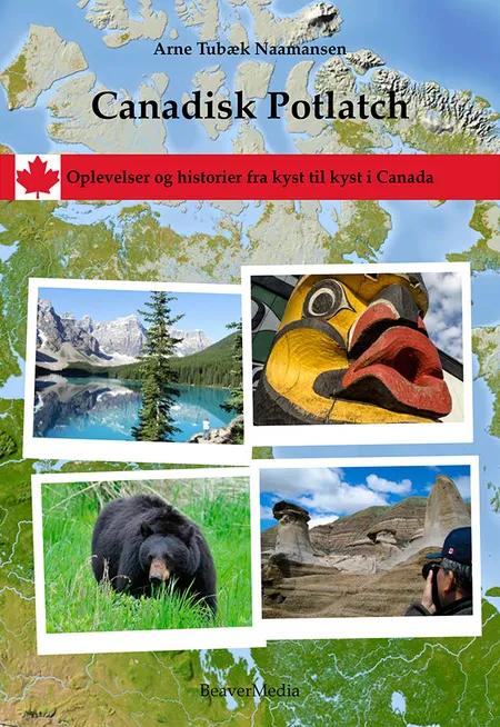 Canadisk Potlatch. Oplevelser og historier fra kyst til kyst i Canada af Arne Tubæk Naamansen