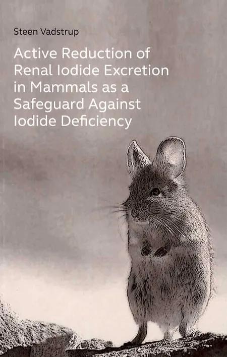 Active reduction of renal iodide excretion in mammals as a safeguard against iodide deficiency af Steen Vadstrup