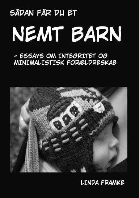Sådan får du et nemt barn - essays om integritet og minimalistisk forældreskab af Linda Nørgaard Framke