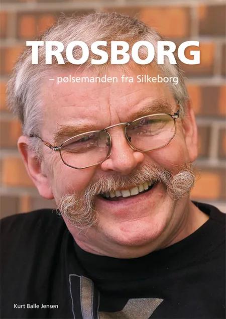 Trosborg - pølsemanden fra Silkeborg af Kurt Balle Jensen