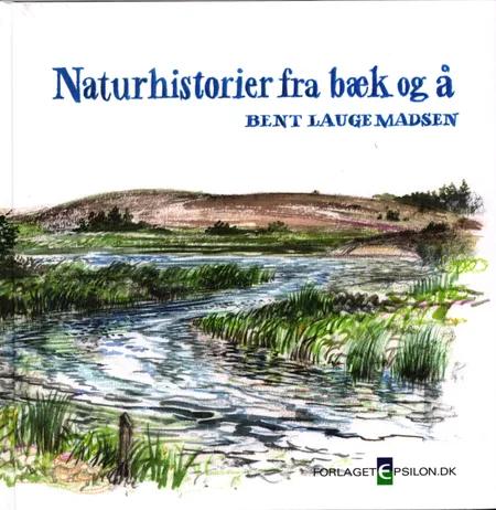 Naturhistorier fra bæk og å af Bent Lauge Madsen