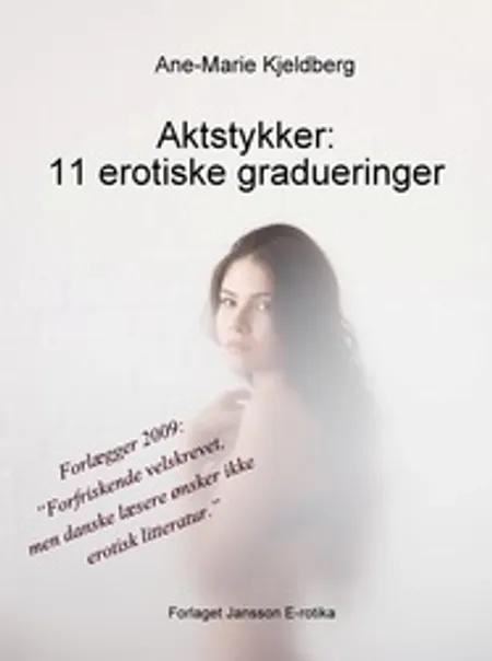 Aktstykker: 11 erotiske gradueringer af Ane-Marie Kjeldberg