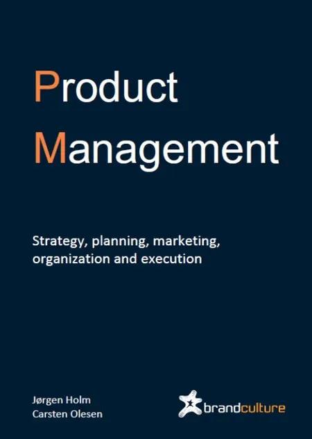 Product Management. Strategy, planning, marketing, organization and execution. af Jørgen Holm
