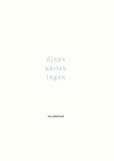 djupa kärlek ingen : dikter 1992-2015 af Ann Jäderlund