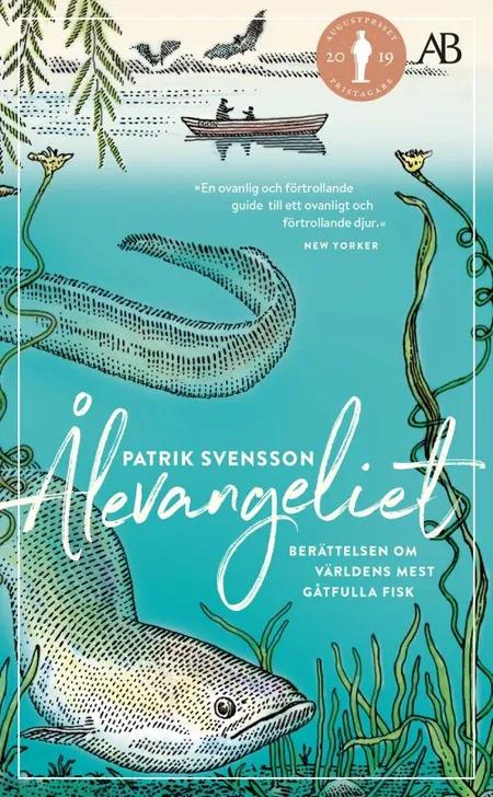 Ålevangeliet : berättelsen om världens mest gåtfulla fisk af Patrik Svensson