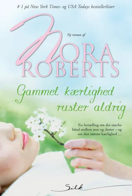Gammel kærlighed ruster aldrig af Nora Roberts