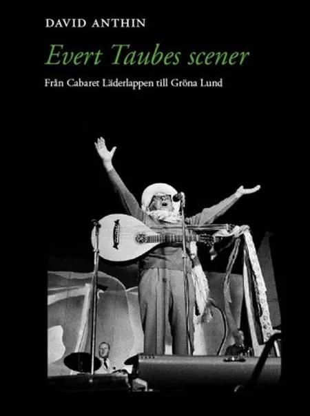 Evert Taubes scener : från Cabaret Läderlappen till Gröna Lund af David Anthin