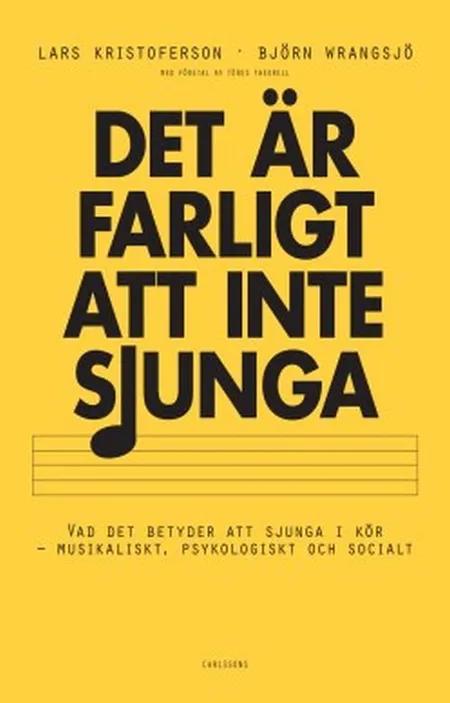 Det är farligt att inte sjunga : vad det betyder att sjunga i kör - musikaliskt, psykologiskt och socialt af Lars Kristoferson
