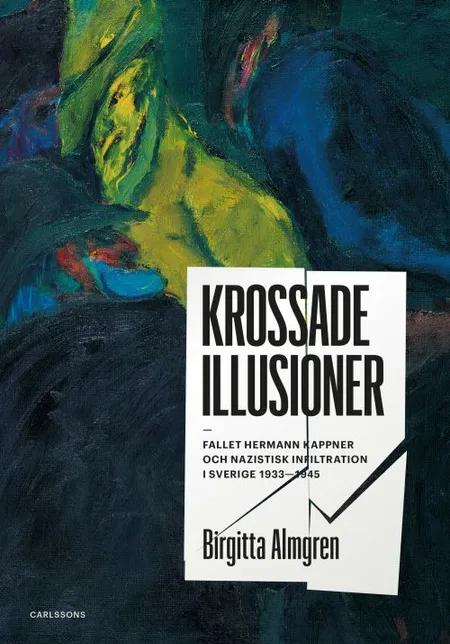 Krossade illusioner : fallet Hermann Kappner och nazistisk infiltration i Sverige 1933-1945 af Birgitta Almgren