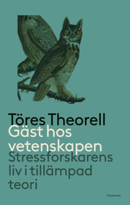 Gäst hos vetenskapen : stressforskarens liv i tillämpad teori af Töres Theorell